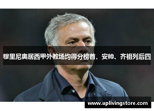 穆里尼奥居西甲外教场均得分榜首，安帅、齐祖列后四