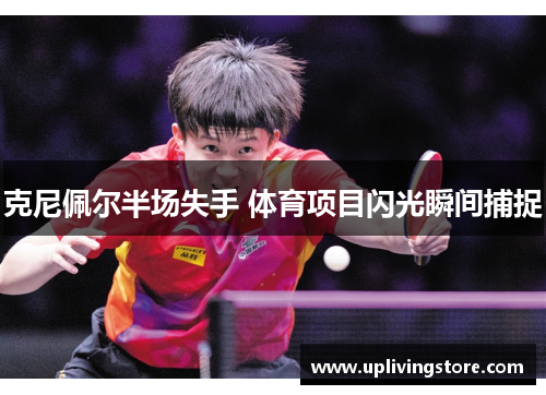 克尼佩尔半场失手 体育项目闪光瞬间捕捉